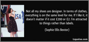 Not all my shoes are designer. In terms of clothes, everything is on ...