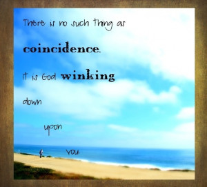 there is no such thing as a coincidence...it's a God wink