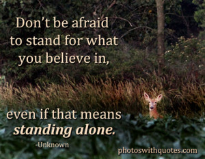 ... To Stand For What You Believe In, Even If That Means Standing Alone