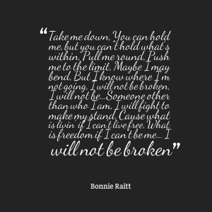 bend, but i know where i'm not going, i will not be broken, i will not ...