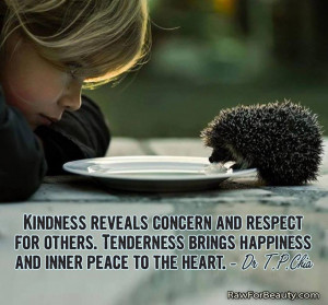 Kindness reveals concern and respect for others. Tenderness brings ...
