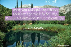 When you set sail for Ithaca, wish for the road to be long, full of ...