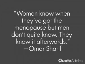 ... got the menopause but men don't quite know. They know it afterwards