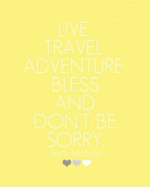 , adventure, bless and don't be sorry - John Kerouac // more quotes ...