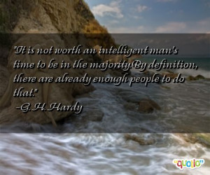 It is not worth an intelligent man's time to be in the majority . By ...