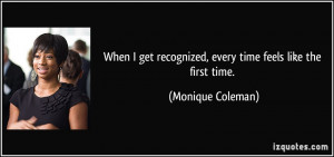... recognized, every time feels like the first time. - Monique Coleman