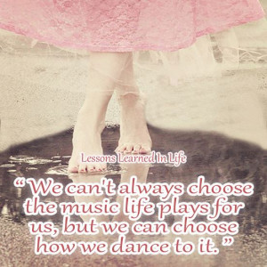 We can’t always choose the music life plays for us but we can choose ...