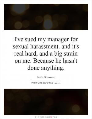 ve sued my manager for sexual harassment. and it's real hard, and a ...