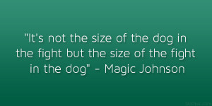 ... in the fight but the size of the fight in the dog” – Magic Johnson