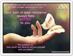 the path of least resistance for you. Your path of least resistance ...