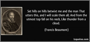 Set hills on hills betwixt me and the man That utters this, and I will ...