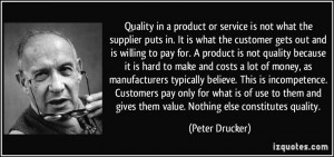Quality in a product or service is not what the supplier puts in. It ...