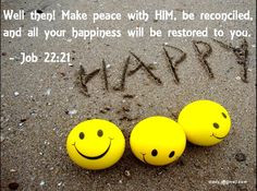 ... , and all your happiness will be restored to you. Job 22 : 21 More