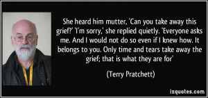 She heard him mutter, 'Can you take away this grief?' 'I'm sorry,' she ...