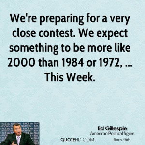 we re preparing for a very close contest we expect something to be ...