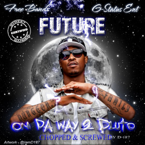 NEW MUSIC: Future - On Da Way 2 Pluto (Screwed & Chopped By D-187)