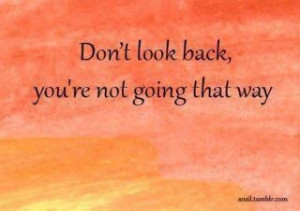 Don't look back, you're not going that way...