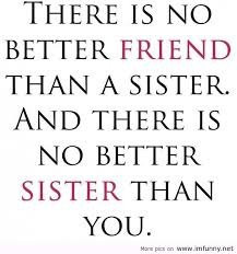 quotes about sisters its even truefor me I am the best sister ever ...