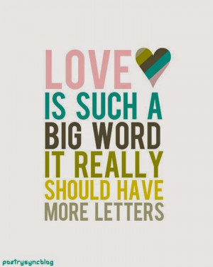 Love Quote Love is such a big word it really should have more letters