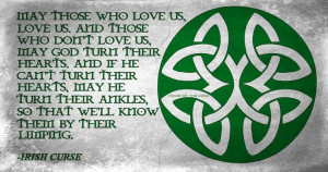 irish saying may god turn their ankles | May those who love us, love ...