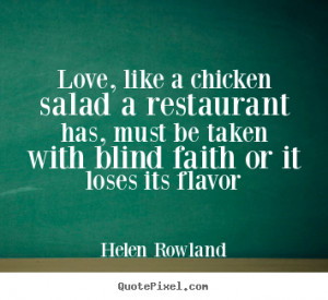 Quotes about love - Love, like a chicken salad a restaurant has, must ...