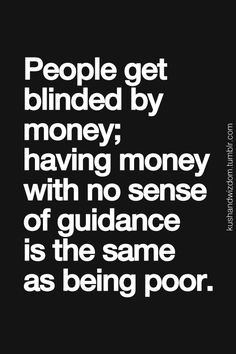 Having money with no sense of guidance is the same as being POOR More