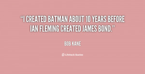 created Batman about 10 years before Ian Fleming created James Bond ...