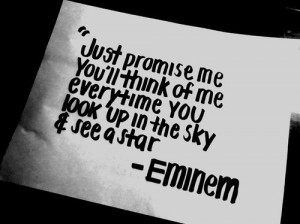 Just promise me you'll think of me everytime you look up the sky and ...