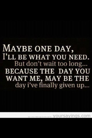 take advantage on someone because one day they might find someone else ...