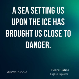 sea setting us upon the ice has brought us close to danger.