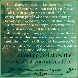 sometimes you need to be alone for a while you need some space you can ...