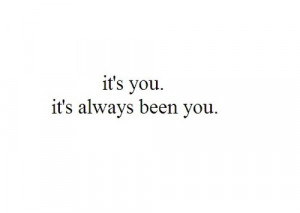 It's you, it's always been you.