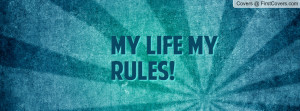 My Life My Rules Facebook Quotes ~ MY LIFE MY RULES! Facebook Quote ...