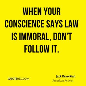 Jack Kevorkian - When your conscience says law is immoral, don't ...
