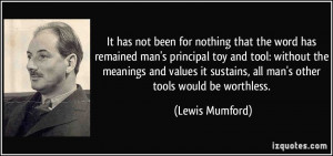 for nothing that the word has remained man's principal toy and tool ...