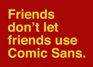 Friends Don't Let Friends Use Comic Sans