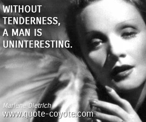 quotes - Without tenderness, a man is uninteresting.
