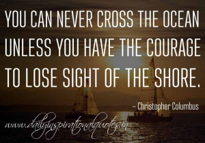 ... to lose sight of the shore. ~ Christopher Columbus ( Success Quotes