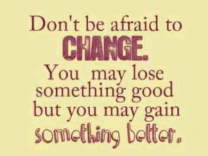 Don’t Be Afraid To Change