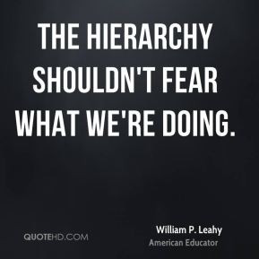 William P. Leahy - The hierarchy shouldn't fear what we're doing.