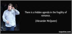 There is a hidden agenda in the fragility of romance. - Alexander ...