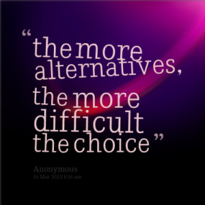 the more alternatives the more difficult the choice quotes from pat ...