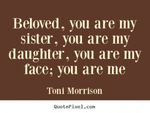 Beloved, you are my sister, you are my daughter, you are my face ...