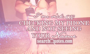 Am Sick Or Checking My Phone And Not Seeing Your Name ~ Love Quote