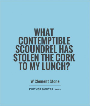 ... scoundrel has stolen the cork to my lunch? Picture Quote #1