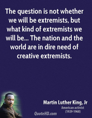 The question is not whether we will be extremists, but what kind of ...