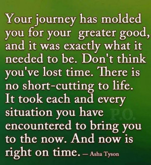 Your journey has molded you for your ...