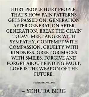 the chain today. Meet anger with sympathy, contempt with compassion ...