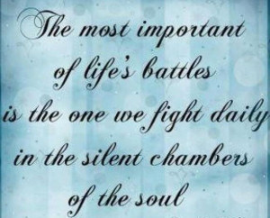Inspirational Quotes the one we fight daily in the silent chambers of ...