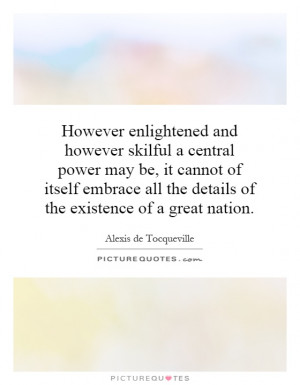 However enlightened and however skilful a central power may be, it ...